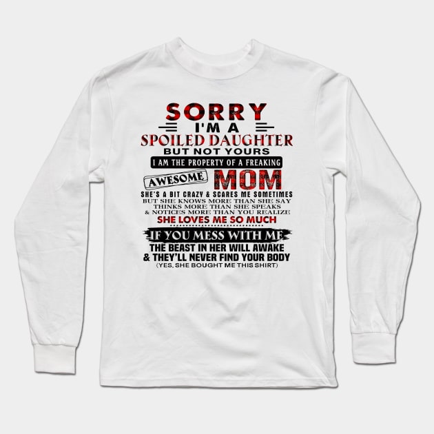 Sorry I'm A Spoiled Daughter Of A Freaking Awesome Mom Long Sleeve T-Shirt by Los Draws